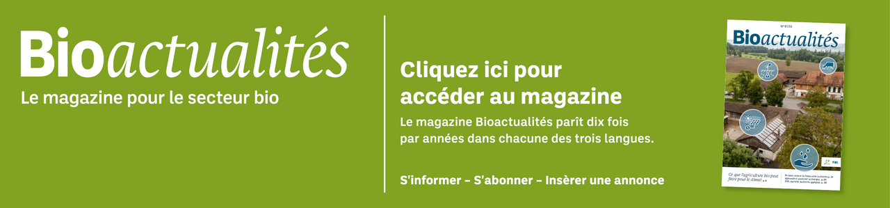 Bannière: Bioactualités. Le magazine pour le secteur bio. Cliquez ici pour accéder au magazine. Le magazine Bioactualités paraît dix fois par années dans chacune des trois langues. S'informer – S'abonner – Insèrer une annonce.